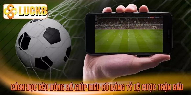 Cách đọc kèo bóng đá giúp hiểu rõ bảng tỷ lệ cược trận đấu Cách đọc kèo bóng đá giúp hiểu rõ bảng tỷ lệ cược trận đấu