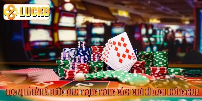 Đọc vị lá bài là bước quan trọng trong cách chơi xì dách không thua Đọc vị lá bài là bước quan trọng trong cách chơi xì dách không thua