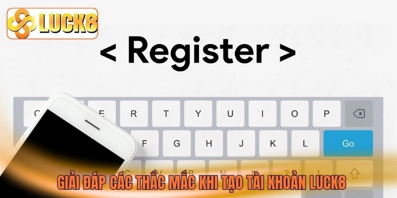 Giải đáp các thắc mắc khi tạo tài khoản LUCK8 Giải đáp các thắc mắc khi tạo tài khoản LUCK8