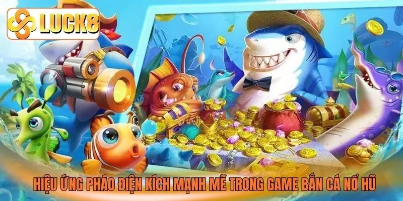 Hiệu ứng pháo điện kích mạnh mẽ trong game bắn cá nổ hũ Hiệu ứng pháo điện kích mạnh mẽ trong game bắn cá nổ hũ