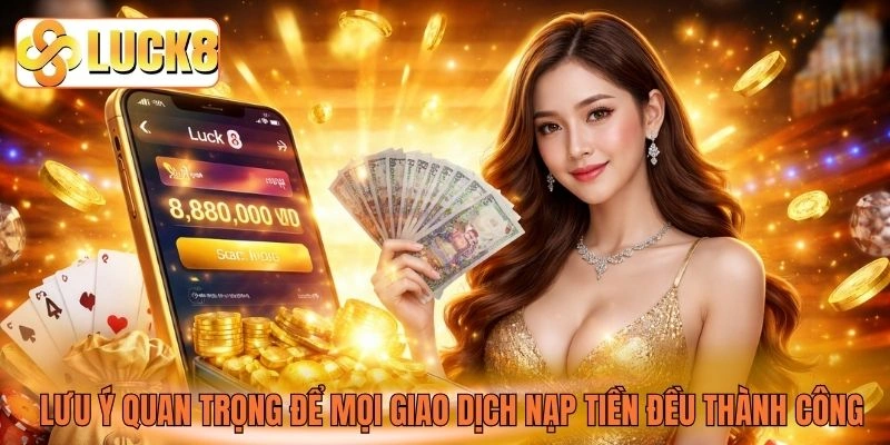 Lưu ý quan trọng để mọi giao dịch nạp tiền đều thành công Lưu ý quan trọng để mọi giao dịch nạp tiền đều thành công