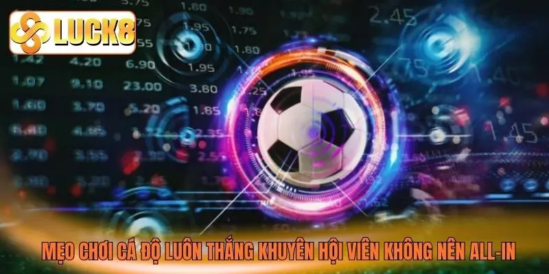 Mẹo chơi cá độ luôn thắng khuyên hội viên không nên all-in Mẹo chơi cá độ luôn thắng khuyên hội viên không nên all-in