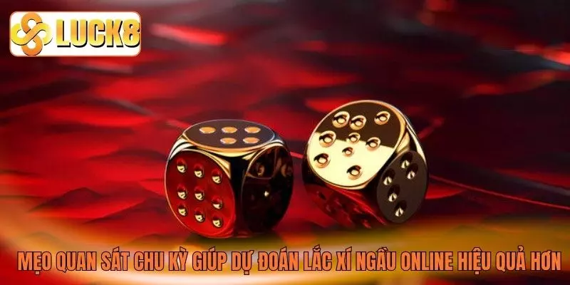 Mẹo quan sát chu kỳ giúp dự đoán lắc xí ngầu online hiệu quả hơn Mẹo quan sát chu kỳ giúp dự đoán lắc xí ngầu online hiệu quả hơn