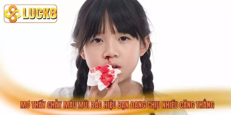 Mơ thấy chảy máu mũi báo hiệu bạn đang chịu nhiều căng thẳng Mơ thấy chảy máu mũi báo hiệu bạn đang chịu nhiều căng thẳng