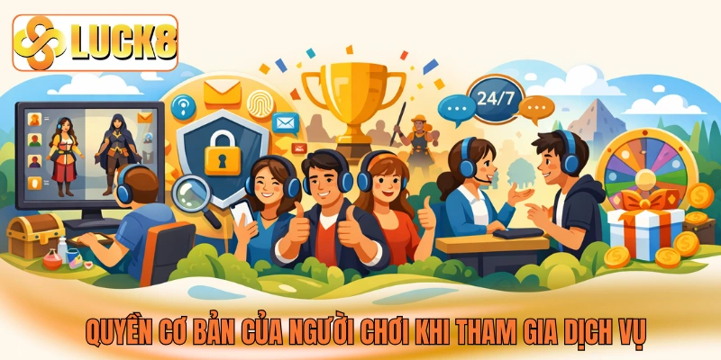 Quyền cơ bản của người chơi khi tham gia dịch vụ Quyền cơ bản của người chơi khi tham gia dịch vụ