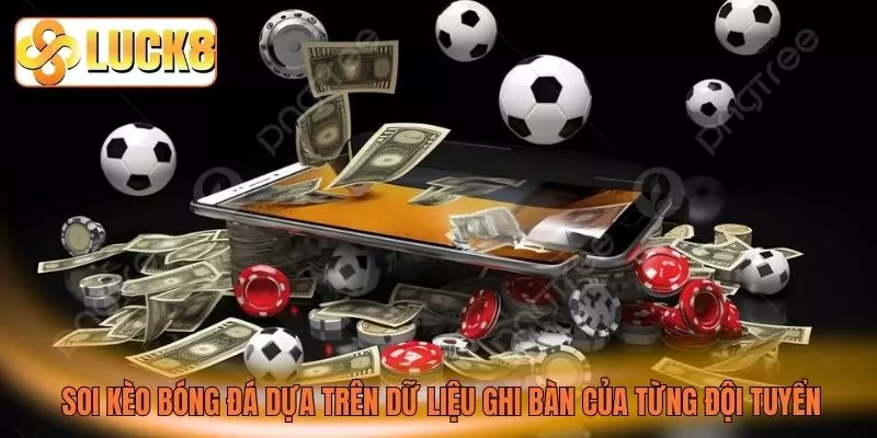 Soi kèo bóng đá dựa trên dữ liệu ghi bàn của từng đội tuyển Soi kèo bóng đá dựa trên dữ liệu ghi bàn của từng đội tuyển