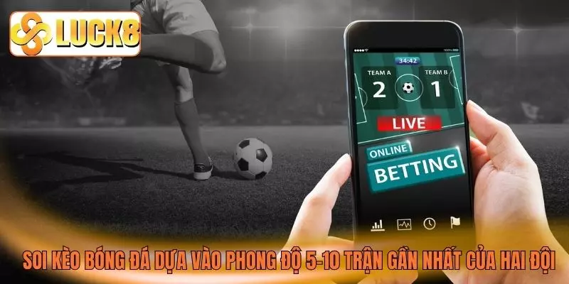 Soi kèo bóng đá dựa vào phong độ 5–10 trận gần nhất của hai đội Soi kèo bóng đá dựa vào phong độ 5–10 trận gần nhất của hai đội