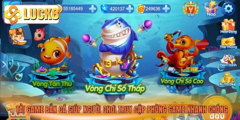 Tải game bắn cá giúp người chơi truy cập phòng game nhanh chóng Tải game bắn cá giúp người chơi truy cập phòng game nhanh chóng