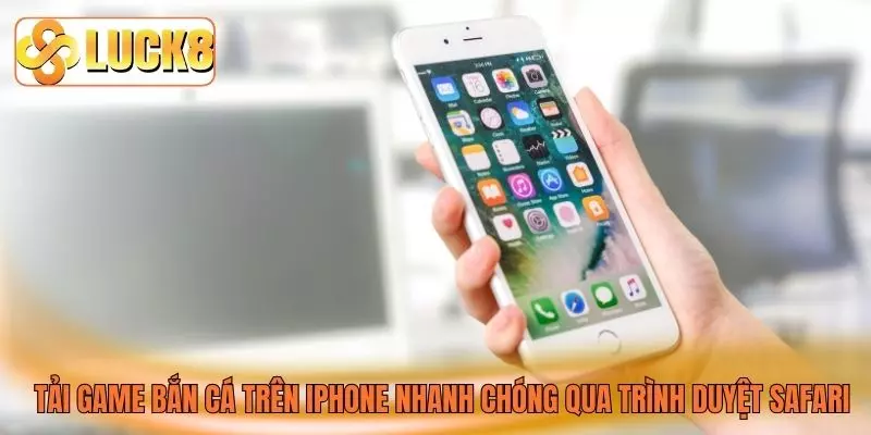 Tải game bắn cá trên iPhone nhanh chóng qua trình duyệt Safari Tải game bắn cá trên iPhone nhanh chóng qua trình duyệt Safari