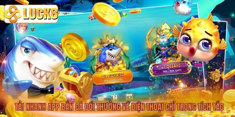 Tải nhanh app bắn cá đổi thưởng về điện thoại chỉ trong tích tắc Tải nhanh app bắn cá đổi thưởng về điện thoại chỉ trong tích tắc
