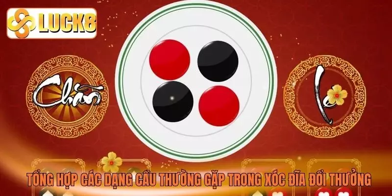 Tổng hợp các dạng cầu thường gặp trong xóc đĩa đổi thưởng Tổng hợp các dạng cầu thường gặp trong xóc đĩa đổi thưởng