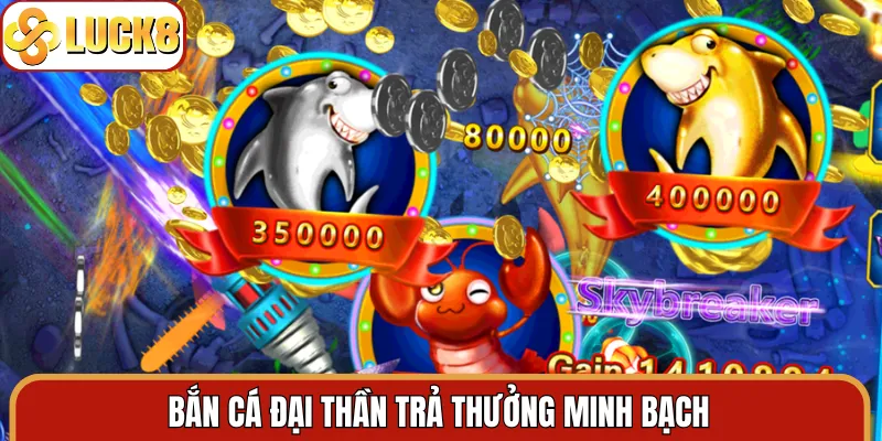 Bắn Cá Đại Thần trả thưởng minh bạch