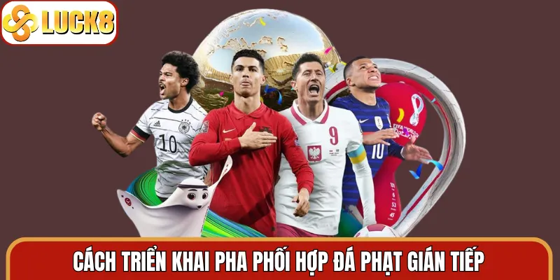 Cách triển khai pha phối hợp đá phạt gián tiếp