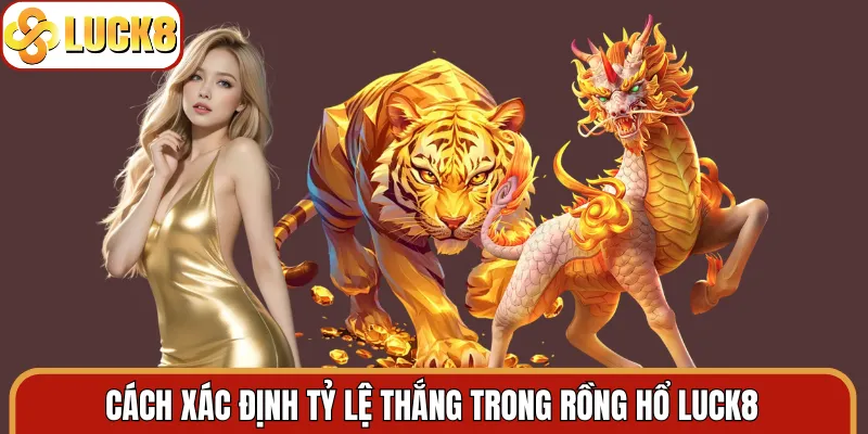 Cách xác định tỷ lệ thắng trong rồng hổ LUCK8
