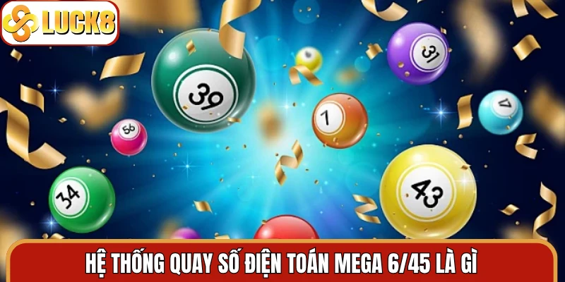 Hệ thống quay số điện toán Mega 6/45 là gì