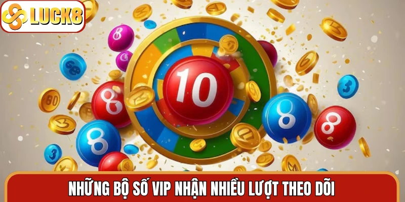 Những bộ số VIP nhận nhiều lượt theo dõi
