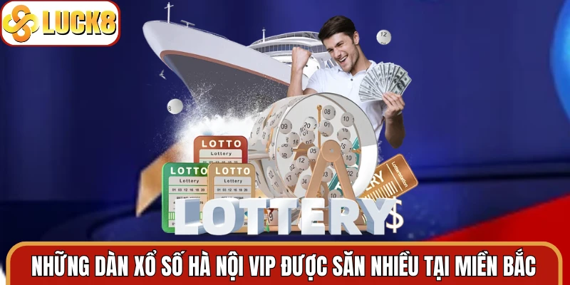 Những dàn xổ số Hà Nội VIP được săn nhiều tại miền Bắc