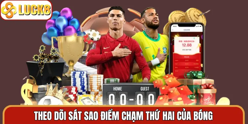 Theo dõi sát sao điểm chạm thứ hai của bóng